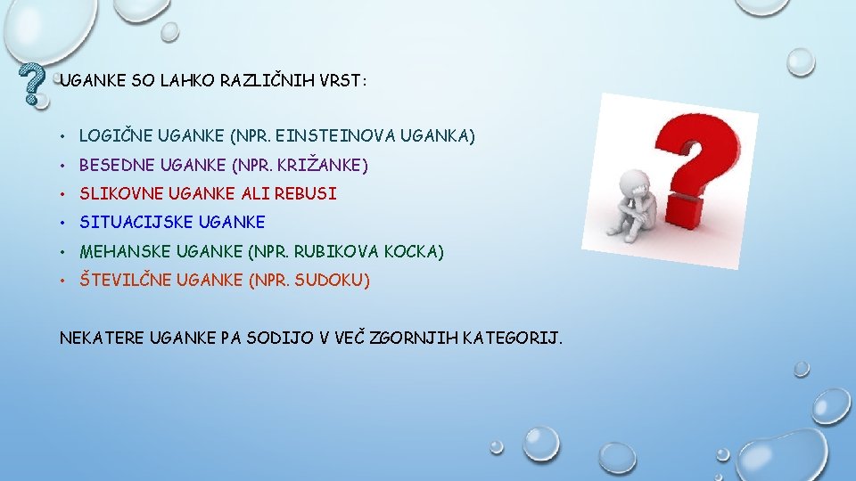 UGANKE SO LAHKO RAZLIČNIH VRST: • LOGIČNE UGANKE (NPR. EINSTEINOVA UGANKA) • BESEDNE UGANKE