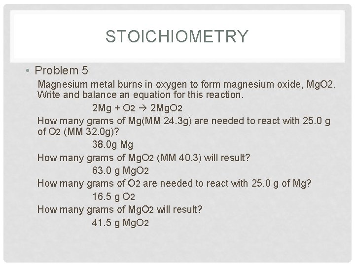 STOICHIOMETRY • Problem 5 Magnesium metal burns in oxygen to form magnesium oxide, Mg.