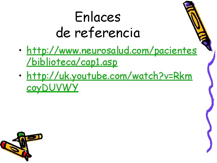 Enlaces de referencia • http: //www. neurosalud. com/pacientes /biblioteca/cap 1. asp • http: //uk.