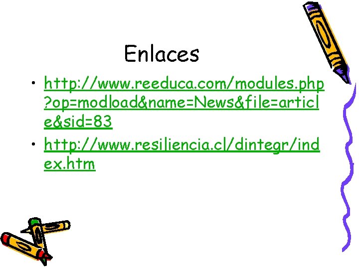 Enlaces • http: //www. reeduca. com/modules. php ? op=modload&name=News&file=articl e&sid=83 • http: //www. resiliencia.