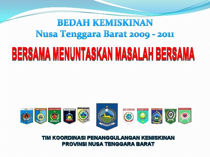 BEDAH KEMISKINAN Nusa Tenggara Barat 2009 - 2011 TIM KOORDINASI PENANGGULANGAN KEMISKINAN PROVINSI NUSA