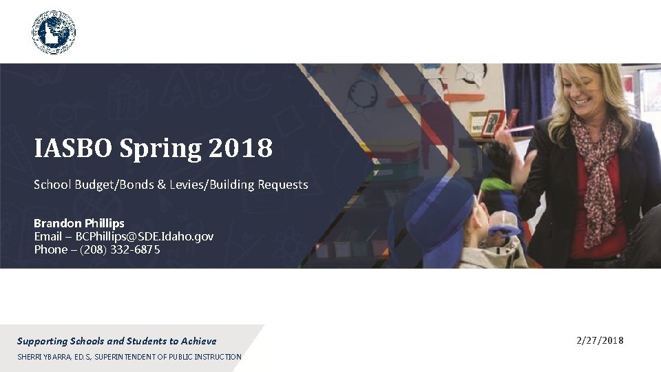 IASBO Spring 2018 School Budget/Bonds & Levies/Building Requests Brandon Phillips Email – BCPhillips@SDE. Idaho.