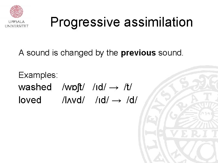 Progressive assimilation A sound is changed by the previous sound. Examples: washed loved /wɒʃt/