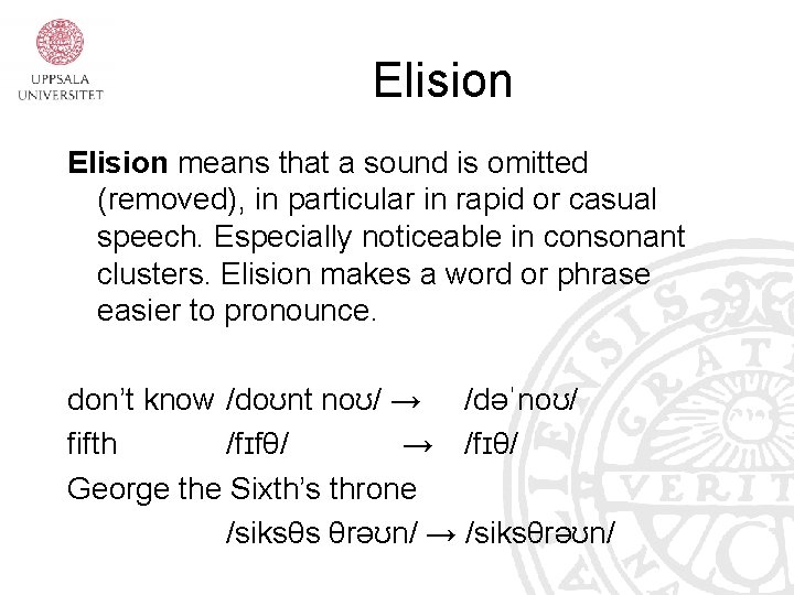 Elision means that a sound is omitted (removed), in particular in rapid or casual