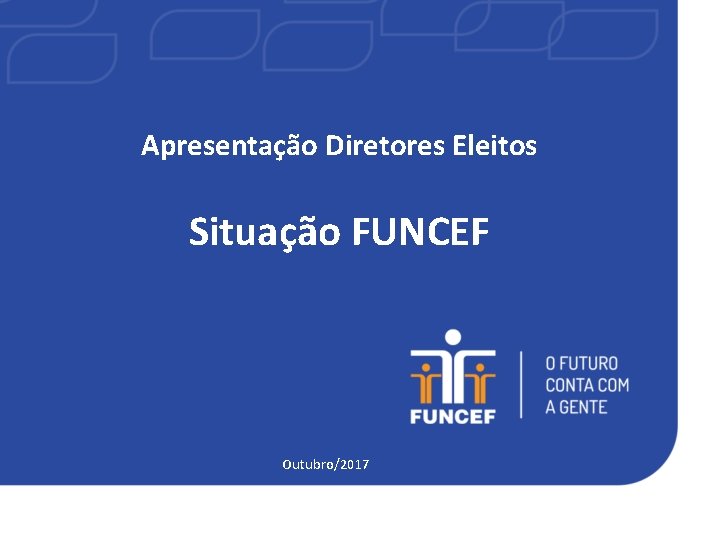 Apresentação Diretores Eleitos Situação FUNCEF Outubro/2017 