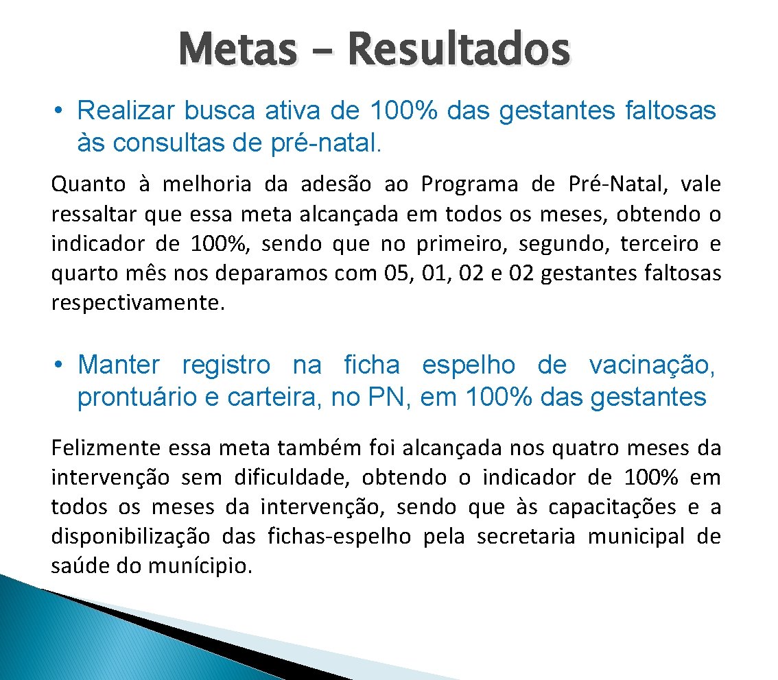 Metas – Resultados • Realizar busca ativa de 100% das gestantes faltosas às consultas Metas – Resultados • Realizar busca ativa de 100% das gestantes faltosas às consultas