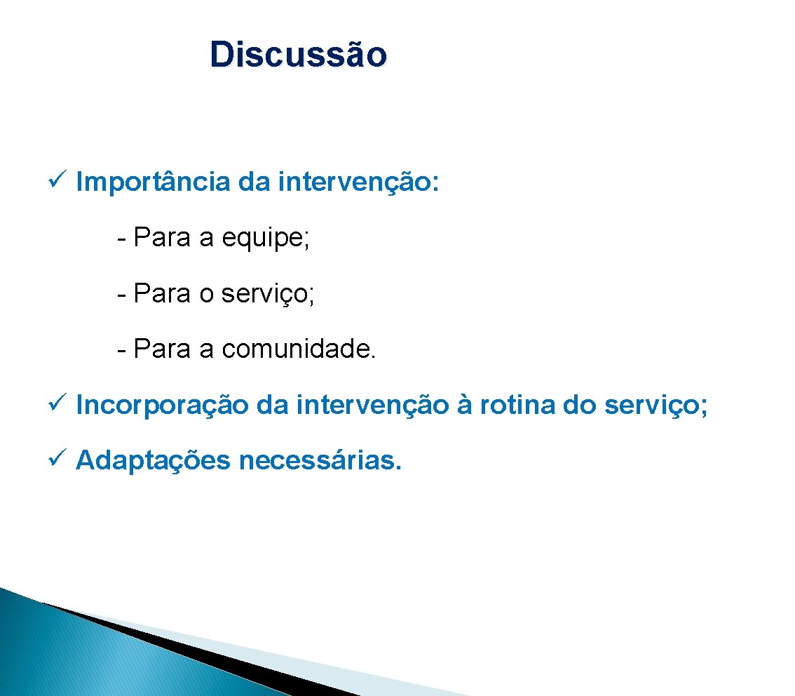 Discussão ü Importância da intervenção: - Para a equipe; - Para o serviço; - Discussão ü Importância da intervenção: - Para a equipe; - Para o serviço; -
