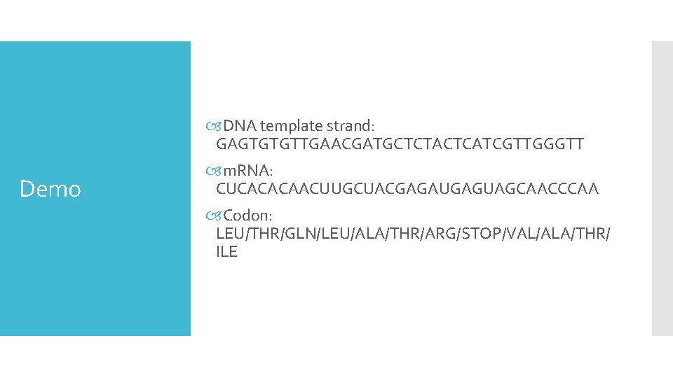  DNA template strand: GAGTGTGTTGAACGATGCTCTACTCATCGTTGGGTT Demo m. RNA: CUCACACAACUUGCUACGAGAUGAGUAGCAACCCAA Codon: LEU/THR/GLN/LEU/ALA/THR/ARG/STOP/VAL/ALA/THR/ ILE 