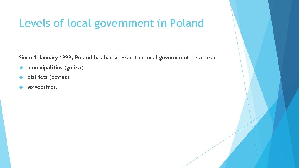 Levels of local government in Poland Since 1 January 1999, Poland has had a