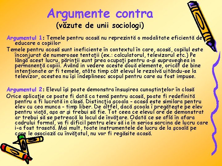 Argumente contra (văzute de unii sociologi) Argumentul 1: Temele pentru acasă nu reprezintă o