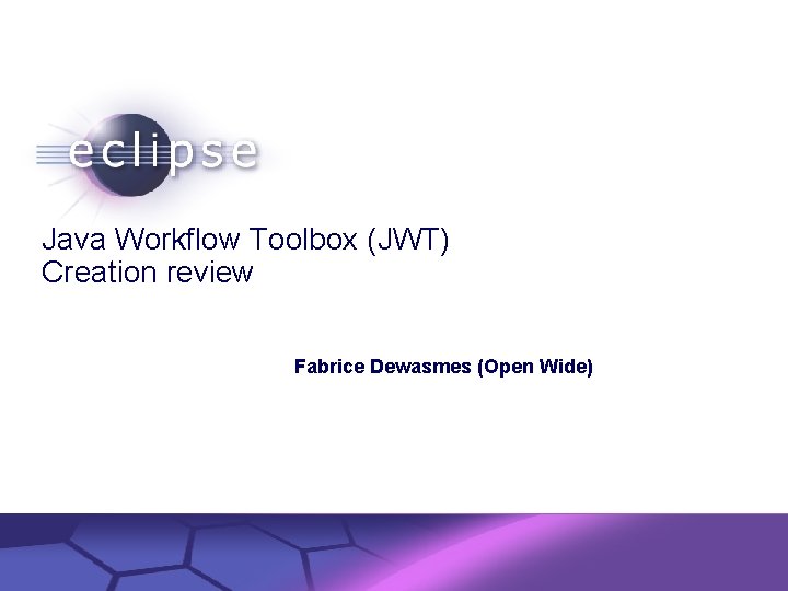 Java Workflow Toolbox (JWT) Creation review Fabrice Dewasmes (Open Wide) Confidential | Date |