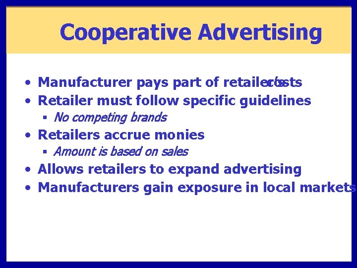 Cooperative Advertising • Manufacturer pays part of retailer’s costs • Retailer must follow specific