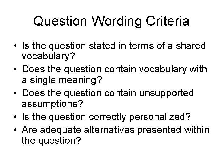 Question Wording Criteria • Is the question stated in terms of a shared vocabulary?