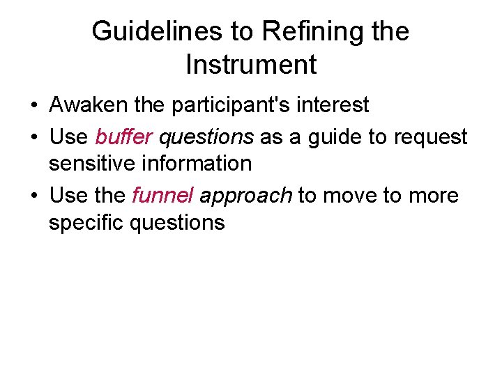Guidelines to Refining the Instrument • Awaken the participant's interest • Use buffer questions