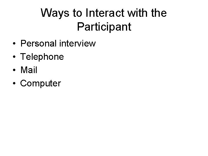 Ways to Interact with the Participant • • Personal interview Telephone Mail Computer 