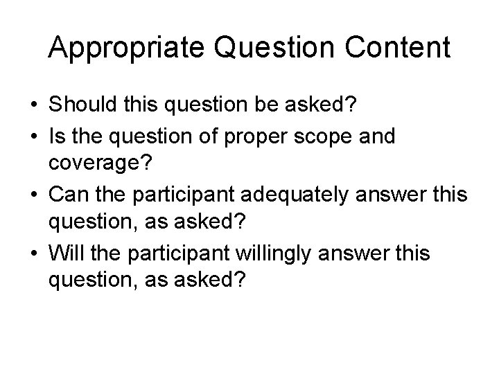 Appropriate Question Content • Should this question be asked? • Is the question of