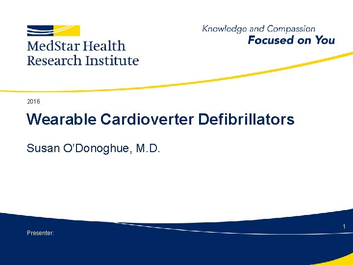 2016 Wearable Cardioverter Defibrillators Susan O’Donoghue, M. D. Presenter: 1 