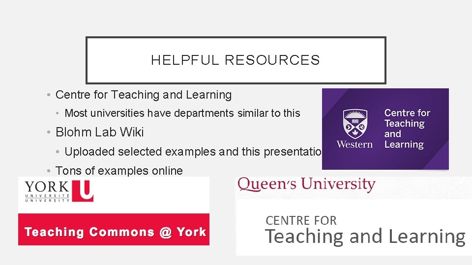 HELPFUL RESOURCES • Centre for Teaching and Learning • Most universities have departments similar