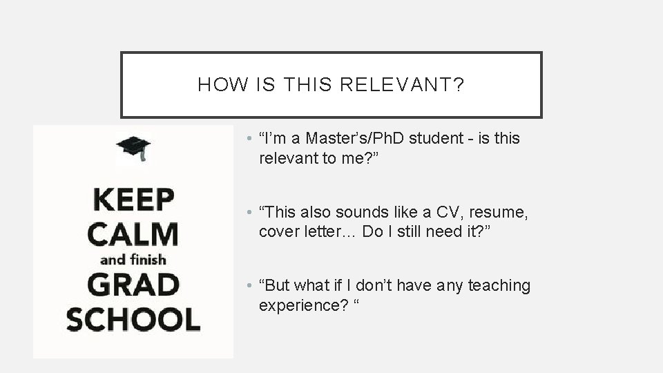 HOW IS THIS RELEVANT? • “I’m a Master’s/Ph. D student - is this relevant