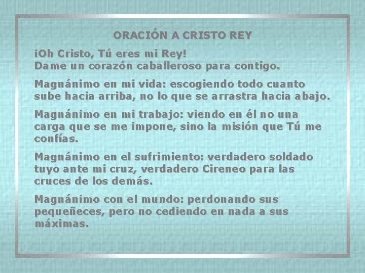 ORACIÓN A CRISTO REY ¡Oh Cristo, Tú eres mi Rey! Dame un corazón caballeroso