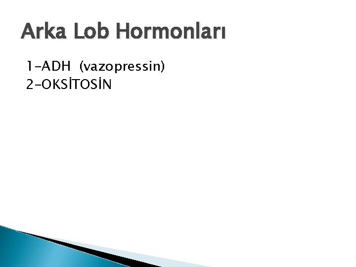 Arka Lob Hormonları 1 -ADH (vazopressin) 2 -OKSİTOSİN Arka Lob Hormonları 1 -ADH (vazopressin) 2 -OKSİTOSİN