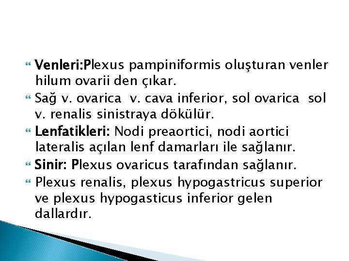 Venleri: Plexus pampiniformis oluşturan venler hilum ovarii den çıkar. Sağ v. ovarica v. Venleri: Plexus pampiniformis oluşturan venler hilum ovarii den çıkar. Sağ v. ovarica v.