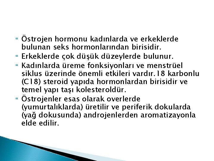 Östrojen hormonu kadınlarda ve erkeklerde bulunan seks hormonlarından birisidir. Erkeklerde çok düşük düzeylerde Östrojen hormonu kadınlarda ve erkeklerde bulunan seks hormonlarından birisidir. Erkeklerde çok düşük düzeylerde