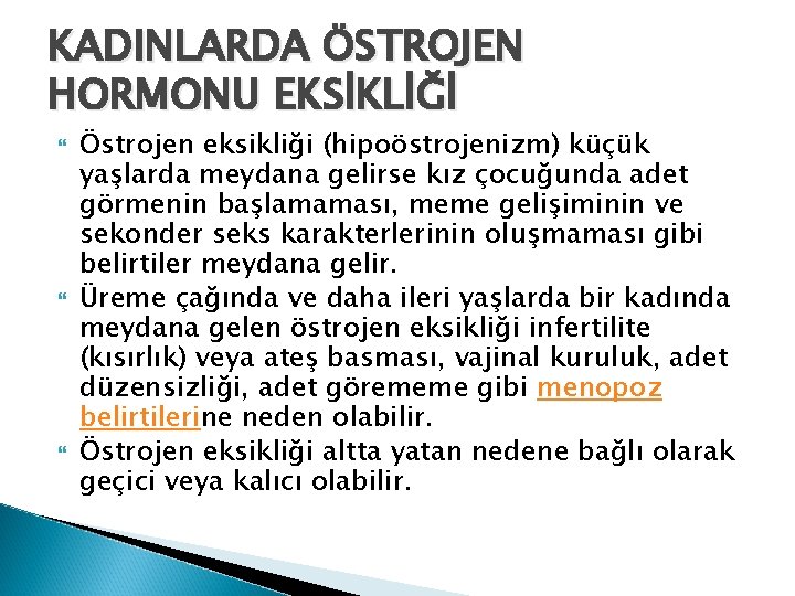 KADINLARDA ÖSTROJEN HORMONU EKSİKLİĞİ Östrojen eksikliği (hipoöstrojenizm) küçük yaşlarda meydana gelirse kız çocuğunda adet KADINLARDA ÖSTROJEN HORMONU EKSİKLİĞİ Östrojen eksikliği (hipoöstrojenizm) küçük yaşlarda meydana gelirse kız çocuğunda adet