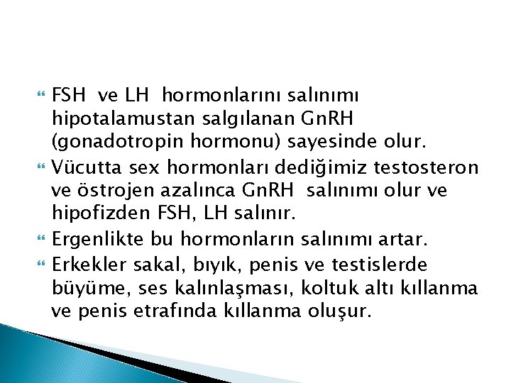 FSH ve LH hormonlarını salınımı hipotalamustan salgılanan Gn. RH (gonadotropin hormonu) sayesinde olur. FSH ve LH hormonlarını salınımı hipotalamustan salgılanan Gn. RH (gonadotropin hormonu) sayesinde olur.