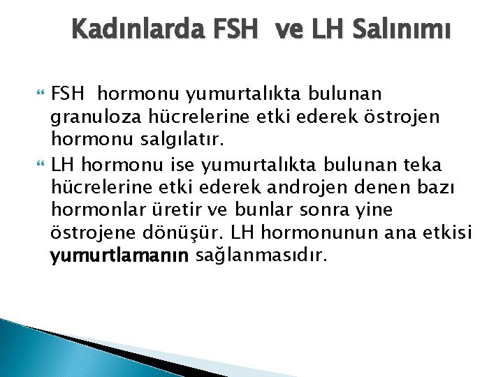 Kadınlarda FSH ve LH Salınımı FSH hormonu yumurtalıkta bulunan granuloza hücrelerine etki ederek östrojen Kadınlarda FSH ve LH Salınımı FSH hormonu yumurtalıkta bulunan granuloza hücrelerine etki ederek östrojen