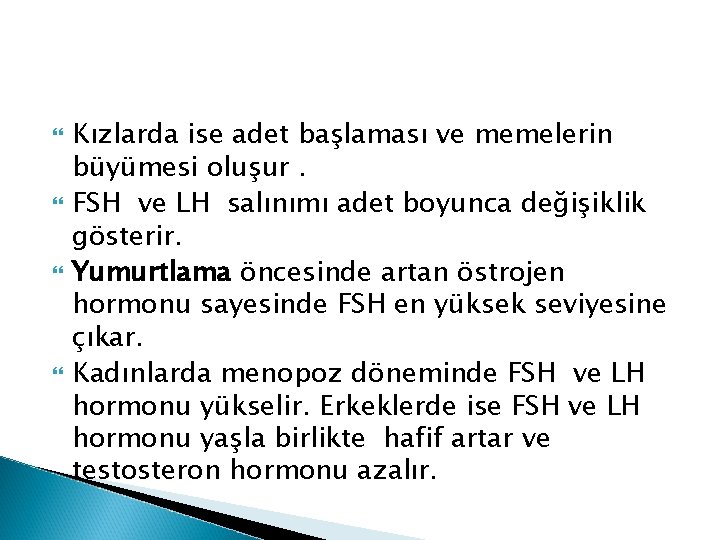Kızlarda ise adet başlaması ve memelerin büyümesi oluşur. FSH ve LH salınımı adet Kızlarda ise adet başlaması ve memelerin büyümesi oluşur. FSH ve LH salınımı adet