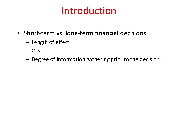 Introduction • Short-term vs. long-term financial decisions: – Length of effect; – Cost; –