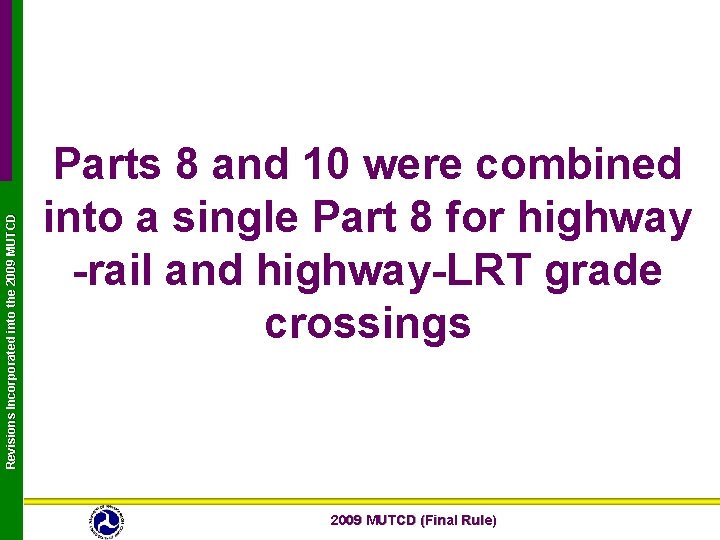 Revisions Incorporated into the 2009 MUTCD Parts 8 and 10 were combined into a