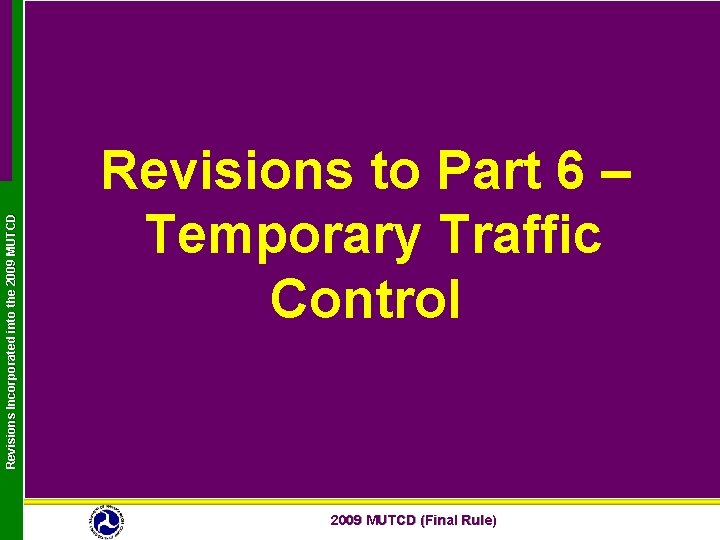 Revisions Incorporated into the 2009 MUTCD Revisions to Part 6 – Temporary Traffic Control