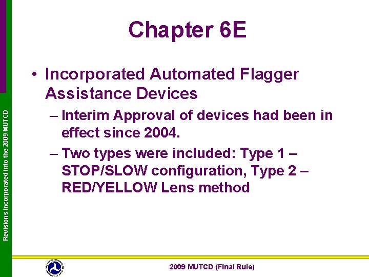 Chapter 6 E Revisions Incorporated into the 2009 MUTCD • Incorporated Automated Flagger Assistance