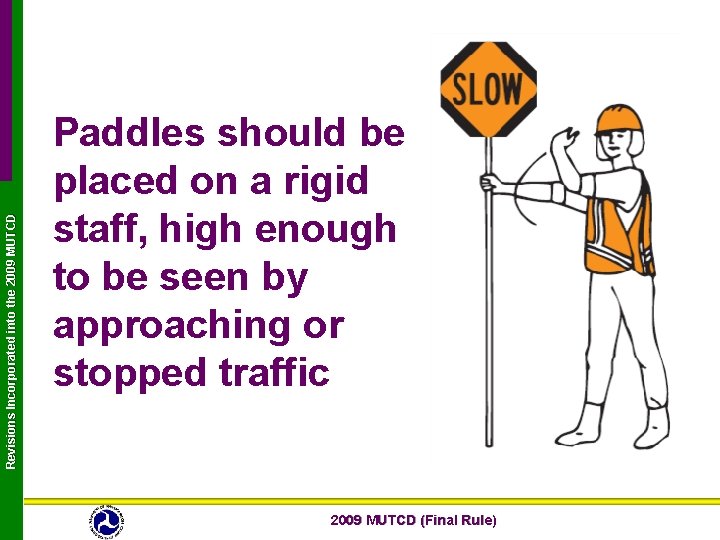 Revisions Incorporated into the 2009 MUTCD Paddles should be placed on a rigid staff,