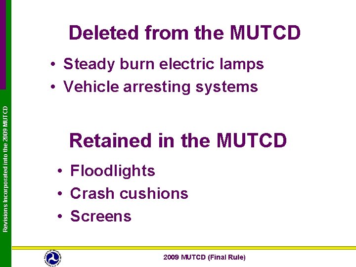 Deleted from the MUTCD Revisions Incorporated into the 2009 MUTCD • Steady burn electric