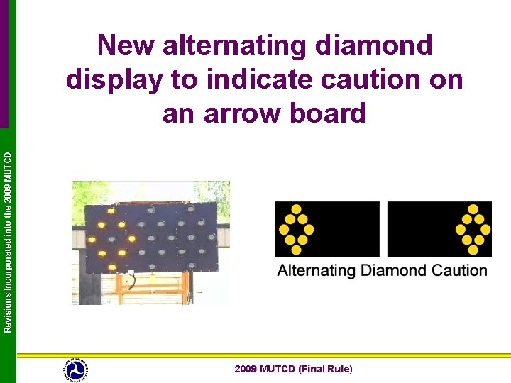 Revisions Incorporated into the 2009 MUTCD New alternating diamond display to indicate caution on