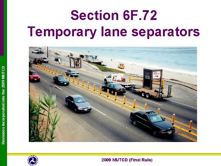 Revisions Incorporated into the 2009 MUTCD Section 6 F. 72 Temporary lane separators 2009