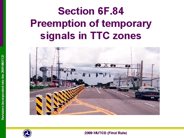 Revisions Incorporated into the 2009 MUTCD Section 6 F. 84 Preemption of temporary signals