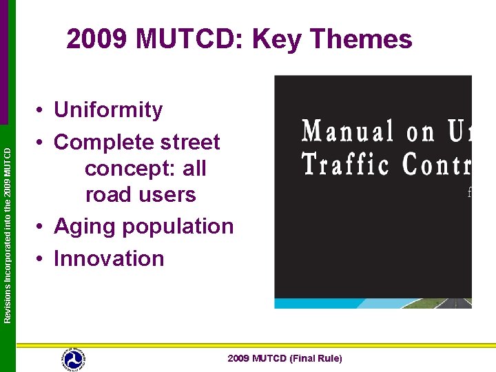 Revisions Incorporated into the 2009 MUTCD: Key Themes • Uniformity • Complete street concept: