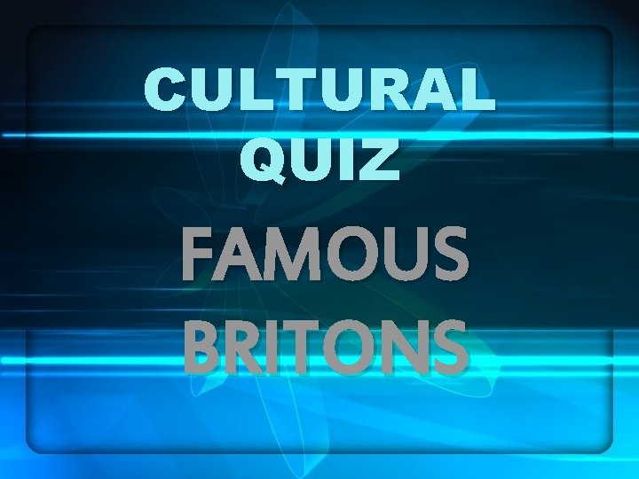 CULTURAL QUIZ FAMOUS BRITONS 