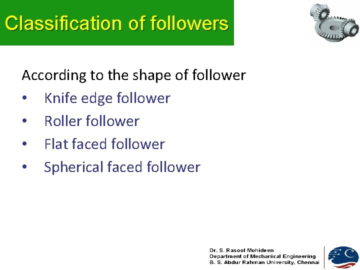 Classification of followers According to the shape of follower • Knife edge follower •