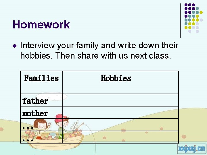 Homework l Interview your family and write down their hobbies. Then share with us Homework l Interview your family and write down their hobbies. Then share with us