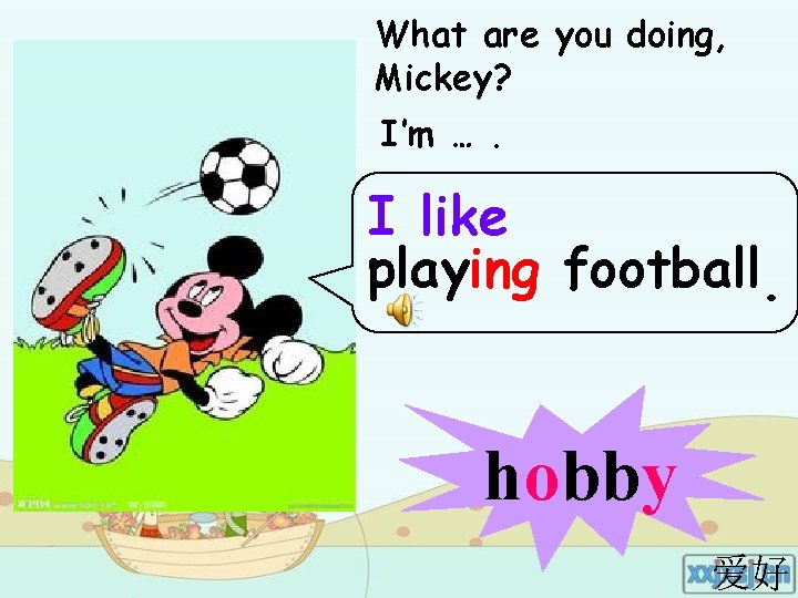 What are you doing, Mickey? I’m …. I like playing football. hobby 爱好 What are you doing, Mickey? I’m …. I like playing football. hobby 爱好