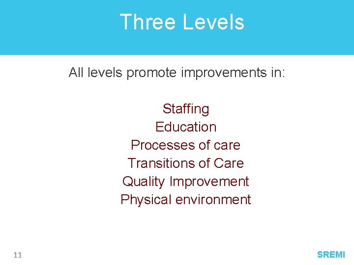 Three Levels All levels promote improvements in: Staffing Education Processes of care Transitions of