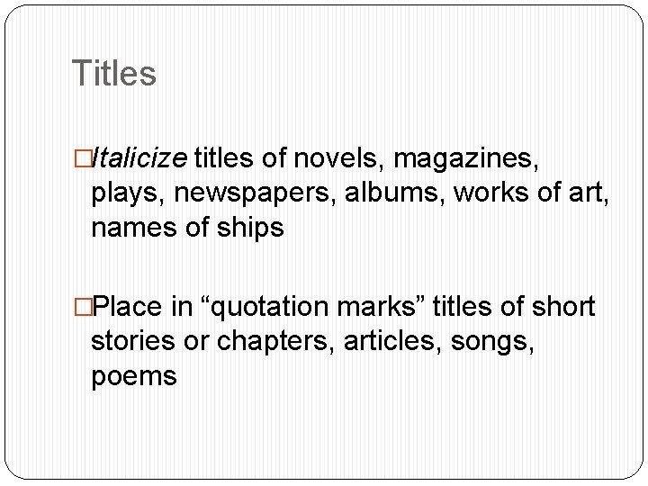 Titles �Italicize titles of novels, magazines, plays, newspapers, albums, works of art, names of