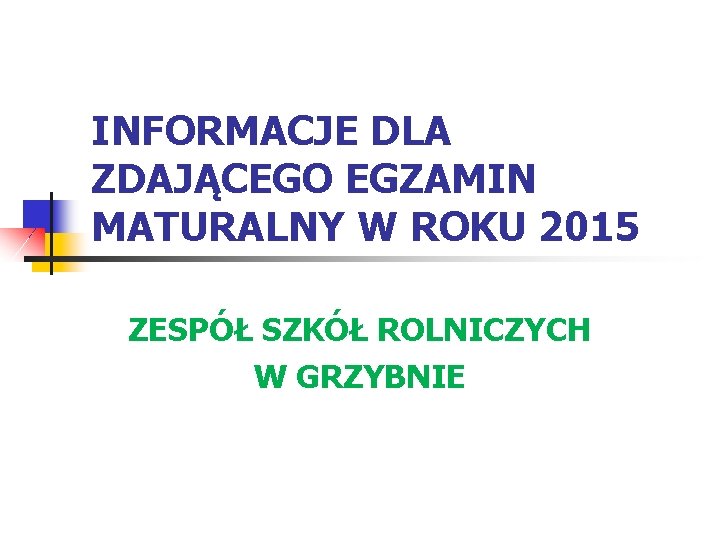 INFORMACJE DLA ZDAJĄCEGO EGZAMIN MATURALNY W ROKU 2015 ZESPÓŁ SZKÓŁ ROLNICZYCH W GRZYBNIE 