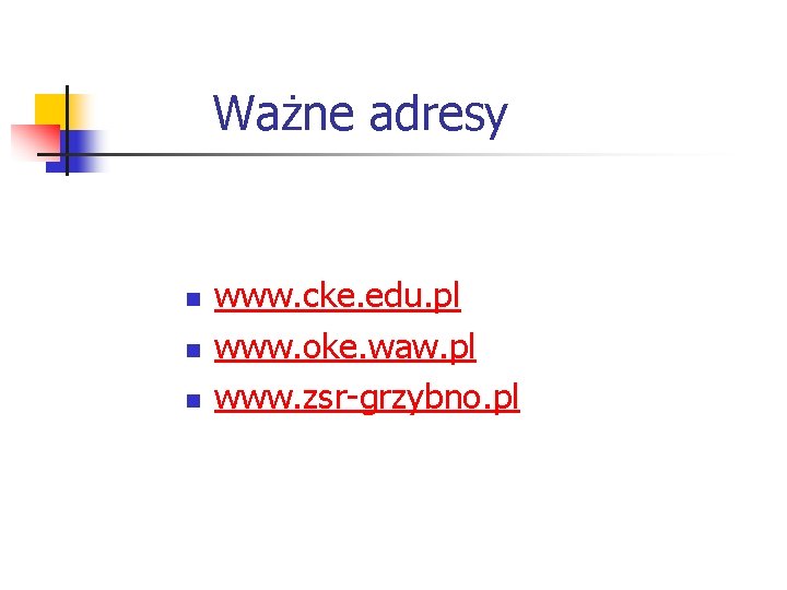 Ważne adresy n n n www. cke. edu. pl www. oke. waw. pl www.