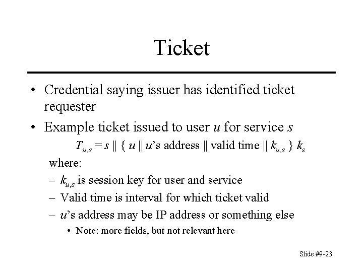 Ticket • Credential saying issuer has identified ticket requester • Example ticket issued to